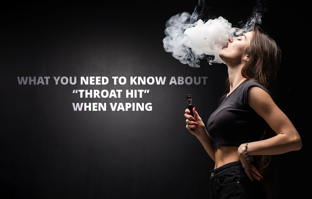 What You Need to Know About “Throat Hit” When Vaping